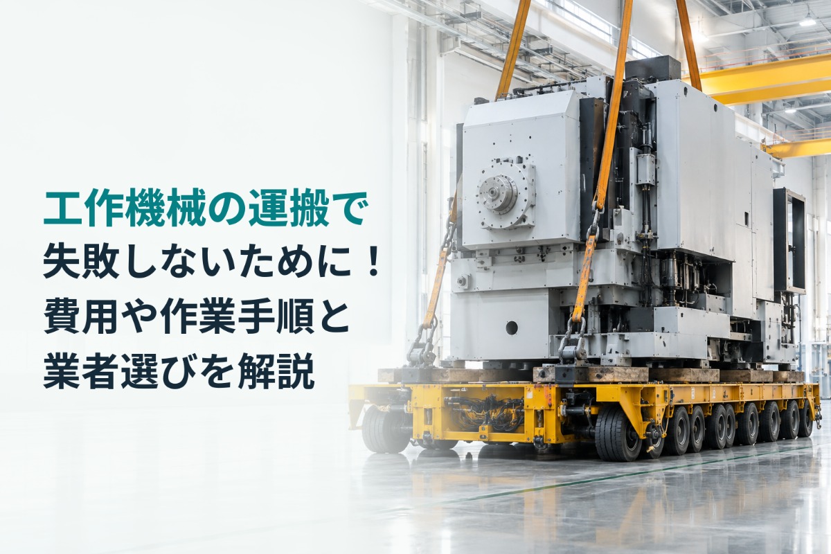 工作機械の運搬で失敗しないために!費用や作業手順と業者選びを解説